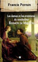 Couverture du livre « Les dames et les aventures du troubadour Raimon de Miraval » de Francis Pornon aux éditions T.d.o
