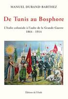 Couverture du livre « De Tunis au Bosphore : l'Italie coloniale à l'aube de la Grande Guerre 1964-1914 » de Manuel Durand-Barthez aux éditions De L'onde