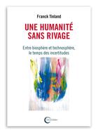 Couverture du livre « Une humanité sans rivages ; entre biosphère et technosphère, le temps des incertitudes » de Franck Tinland aux éditions Libre & Solidaire