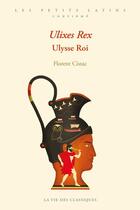 Couverture du livre « Ulixes rex ; Ulysse Roi » de Florent Cistac aux éditions La Vie Des Classiques