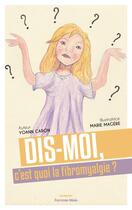 Couverture du livre « Dis-moi, c'est quoi la fibromyalgie ? » de Caron/Magere aux éditions Editions Maia
