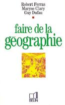 Couverture du livre « Faire de la géographie » de Clary/Dufau/Ferras aux éditions Belin Education