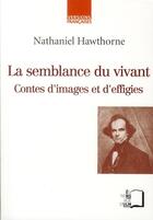 Couverture du livre « La semblance du vivant ; contes d'images et d'effigies » de Nathaniel Hawthorne aux éditions Rue D'ulm