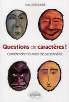 Couverture du livre « Questions de caractère ! comprendre nos traits de personnalité » de Yves Assouline aux éditions Ellipses