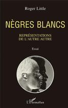 Couverture du livre « Nègres blancs ; représentations de l'autre autre » de Roger Little aux éditions L'harmattan