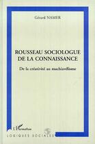 Couverture du livre « Rousseau sociologue de la connaissance - de la creativite au machiavelisme » de Namer Gerard aux éditions L'harmattan