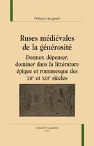 Couverture du livre « Ruses médiévales de la générosité ; donner, dépenser, dominer dans la littérature épique et romanesque des XIIe et XIIIe siècles » de Philippe Haugeard aux éditions Honore Champion