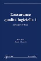 Couverture du livre « L'assurance qualité logicielle 1 : concepts de base : concepts de base » de Claude Y. Laporte et Alain April aux éditions Hermes Science Publications