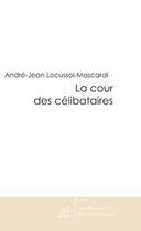 Couverture du livre « La cour des celibataires » de Andre Locussol aux éditions Editions Le Manuscrit