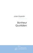 Couverture du livre « Bonheur quotidien » de Julien Dujardin aux éditions Editions Le Manuscrit