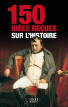 Couverture du livre « 150 idées reçues sur l'histoire » de  aux éditions First