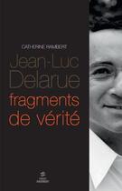 Couverture du livre « Jean-Luc Delarue ; fragments de vérité » de Catherine Rambert aux éditions First