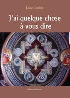 Couverture du livre « J'ai quelque chose à vous dire » de Luce Basthie aux éditions Benevent