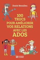 Couverture du livre « 100 trucs pour améliorer les relations avec les ados » de Danie Beaulieu aux éditions Editions De L'homme