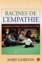 Couverture du livre « Racines de l'empathie ; changer le monde, un enfant à la fois » de Mary Gordon aux éditions Presses De L'universite De Laval