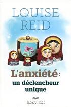 Couverture du livre « L'anxiété, un déclencheur unique » de Reid Louise aux éditions Quebec Livres