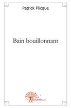 Couverture du livre « Bain bouillonnant » de Patrick Plicque aux éditions Edilivre