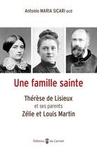 Couverture du livre « Une famille sainte : Thérèse de Lisieux et ses parents, Zélie et Louis Martin » de Antonio Maria Sicari aux éditions Carmel