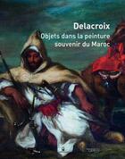 Couverture du livre « Delacroix ; objets dans la peinture, souvenir du Maroc » de  aux éditions Le Passage