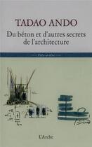 Couverture du livre « Du béton et d'autres secrets de l'architecture » de Tadao Ando aux éditions L'arche