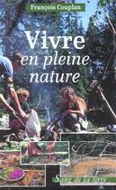 Couverture du livre « Vivre en pleine nature ; le guide de la survie douce » de Francois Couplan aux éditions Sang De La Terre