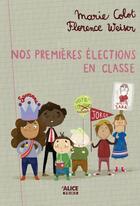 Couverture du livre « Nos premières élections en classe » de Marie Colot et Florence Weiser aux éditions Alice