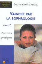 Couverture du livre « Vaincre par la sophrologie (tome 2) - exercices pratiques » de Raymond Abrezol aux éditions Vivez Soleil