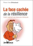 Couverture du livre « La face cachée de la résilience ; guérir vraiment ses blessures intérieures » de Brissiaud Pierre-Yve aux éditions Jouvence