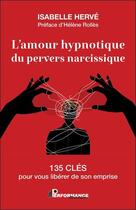 Couverture du livre « L'amour hypnotique du pervers narcissique : 135 clés pour vous libérer de son emprise » de Isabelle Herve aux éditions Performance Editions