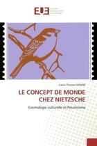 Couverture du livre « Le concerpt de monde chez Nietzsche ; cosmologie culturelle et pessimisme » de Calvin Thomas Djombe aux éditions Editions Universitaires Europeennes