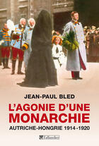 Couverture du livre « L'agonie d'une monarchie : Autriche-Hongrie, 1914-1920 » de Jean-Paul Bled aux éditions Tallandier