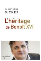 Couverture du livre « L'héritage de Benoît XVI » de Christophe Dickes aux éditions Tallandier