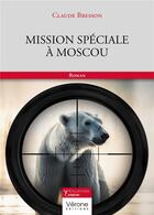Couverture du livre « Mission spéciale à Moscou » de Claude Bresson aux éditions Verone