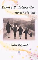 Couverture du livre « Espoirs d'adolescente : rêves de femme » de Emilie Coignard aux éditions Le Lys Bleu