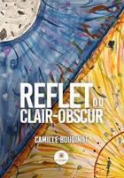 Couverture du livre « Reflet du clair-obscur » de Camille Boudinot aux éditions Le Lys Bleu