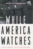 Couverture du livre « While America Watches: Televising the Holocaust » de Shandler Jeffrey aux éditions Oxford University Press Usa