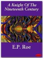 Couverture du livre « A Knight Of The Nineteenth Century » de E.P. Roe aux éditions Ebookslib