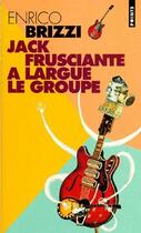 Couverture du livre « Jack frusciante a largué le groupe : une grandiose histoire d'amour et de rock » de Enrico Brizzi aux éditions Points
