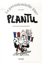 Couverture du livre « La présidentielle 2007 vue par Plantu » de Plantu aux éditions Seuil