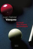 Couverture du livre « Le bruit des choses qui tombent » de Juan Gabriel Vasquez aux éditions Seuil