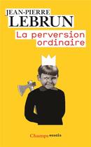 Couverture du livre « La perversion ordinaire » de Jean-Pierre Lebrun aux éditions Flammarion