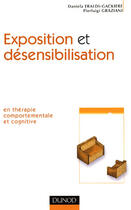 Couverture du livre « Exposition et désensibilisation - En thérapie comportementale et cognitive : En thérapie comportementale et cognitive » de Pierluigi Graziani et Daniela Eraldi-Gackiere aux éditions Dunod