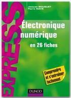 Couverture du livre « Électronique numérique en 26 fiches » de Pierre Maye et Jacques Bouquet aux éditions Dunod