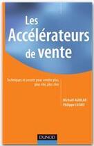 Couverture du livre « Les accélérateurs de vente ; 100 techniques incontournables pour vendre plus, plus vite, plus cher (2e édition) » de Michael Aguilar et Philippe Lafaix aux éditions Dunod