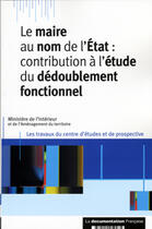 Couverture du livre « Le maire au nom de l'etat : contribution a l'etude du dedoublement fonctionnel » de  aux éditions Documentation Francaise