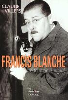 Couverture du livre « Francis Blanche : Le tonton flingué » de Claude Villers aux éditions Denoel