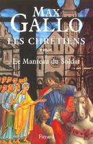 Couverture du livre « Les Chrétiens, tome 1 : Le Manteau du Soldat » de Max Gallo aux éditions Fayard