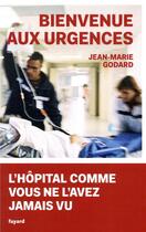 Couverture du livre « Bienvenue aux urgences ; l'hôpital comme vous ne l'avez jamais vu » de Jean-Marie Godard aux éditions Fayard