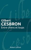 Couverture du livre « Entre chiens et loups » de Gilbert Cesbron aux éditions Robert Laffont