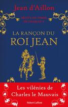 Couverture du livre « Récits du temps de Charles V t.1 : la rançon du roi Jean » de Jean D' Aillon aux éditions Robert Laffont